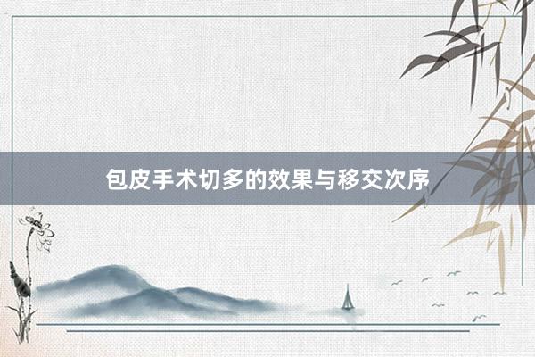 包皮手术切多的效果与移交次序